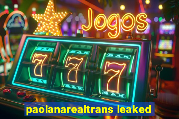 paolanarealtrans leaked